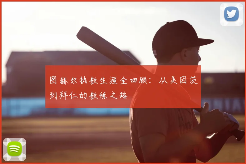 图赫尔执教生涯全回顾：从美因茨到拜仁的教练之路