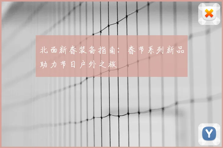 北面新春装备指南：春节系列新品助力节日户外之旅