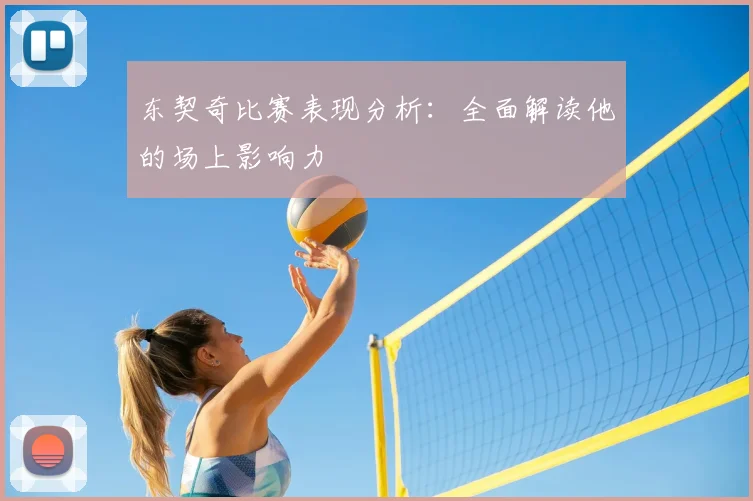 东契奇比赛表现分析：全面解读他的场上影响力